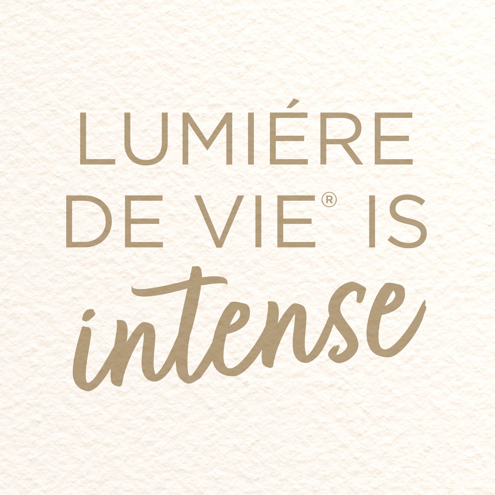 Lumiere de vie is Intense.
